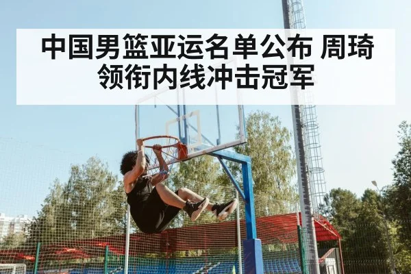 中国男篮亚运名单公布 周琦领衔内线冲击冠军
